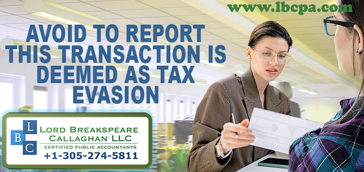 AVOID TO REPORT THIS TRANSACTION IS DEEMED AS TAX EVASION